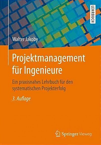 Projektmanagement Fur Ingenieure: Ein Praxisnahes Lehrbuch Fur Den Systematischen Projekterfolg (Paperback, 3, 3., Aktualisier)