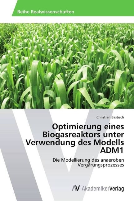 Optimierung Eines Biogasreaktors Unter Verwendung Des Modells Adm1 (Paperback)