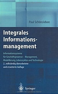 Integrales Informationsmanagement: Informationssysteme F? Gesch?tsprozesse -- Management, Modellierung, Lebenszyklus Und Technologie (Hardcover, 2, 2., Vollst. Ube)