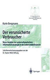 Der Verunsicherte Verbraucher: Neue Ans?ze Zur Unternehmerischen Informationsstrategie in Der Lebensmittelbranche (Hardcover, 2000)