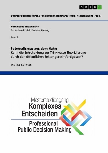 Paternalismus aus dem Hahn. Kann die Entscheidung zur Trinkwasserfluoridierung durch den ?fentlichen Sektor gerechtfertigt sein?: Komplexes Entscheid (Paperback)