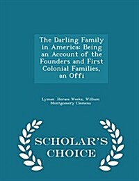 The Darling Family in America: Being an Account of the Founders and First Colonial Families, an Offi - Scholars Choice Edition (Paperback)
