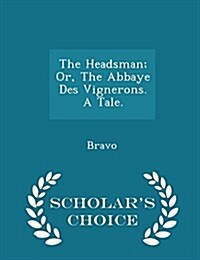 The Headsman; Or, the Abbaye Des Vignerons. a Tale. - Scholars Choice Edition (Paperback)