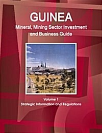 Guinea Mineral, Mining Sector Investment and Business Guide Volume 1 Strategic Information and Regulations (Paperback)