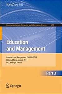 Education and Management, Part 3: International Symposium, ISAEBD 2011, Dalian, China, August 6-7, 2011, Proceedings, Part III (Paperback)