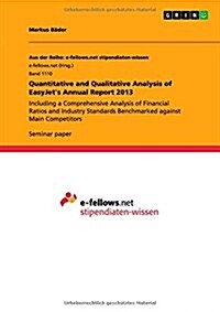 Quantitative and Qualitative Analysis of EasyJets Annual Report 2013: Including a Comprehensive Analysis of Financial Ratios and Industry Standards B (Paperback)