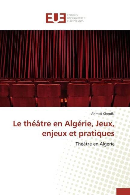 Le Th羽tre En Alg?ie, Jeux, Enjeux Et Pratiques (Paperback)