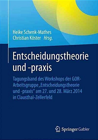 Entscheidungstheorie Und -Praxis: Tagungsband Des Workshops Der Gor-Arbeitsgruppe entscheidungstheorie Und -Praxis Am 27. Und 28. M?z 2014 in Claus (Paperback, 1. Aufl. 2015)