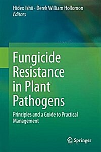 Fungicide Resistance in Plant Pathogens: Principles and a Guide to Practical Management (Hardcover, 2015)