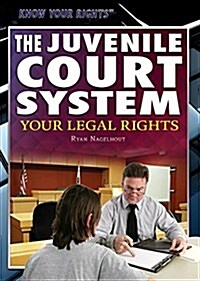 The Juvenile Court System: Your Legal Rights (Library Binding)