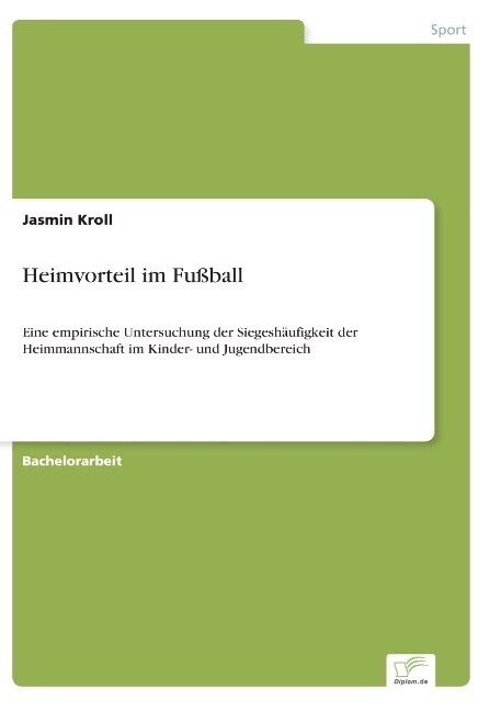 Heimvorteil im Fu?all: Eine empirische Untersuchung der Siegesh?figkeit der Heimmannschaft im Kinder- und Jugendbereich (Paperback)