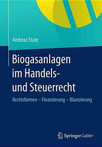 Biogasanlagen Im Handels- Und Steuerrecht: Rechtsformen - Finanzierung - Bilanzierung (Paperback, 2015)