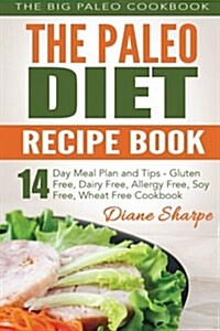 The Paleo Diet Recipe Book: The Big Paleo Cookbook, 14-Day Meal Plan and Tips - Gluten Free, Dairy Free, Allergy Free, Soy Free, Wheat Free Cookbo (Paperback)