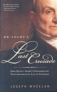 Mr. Adamss Last Crusade: John Quincy Adamss Extraordinary Post-Presidential Life in Congress (Paperback)