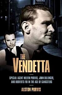 The Vendetta: Special Agent Melvin Purvis, John Dillinger, and Hoovers FBI in the Age of Gangsters (Paperback)