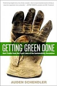 Getting Green Done: Hard Truths from the Front Lines of the Sustainability Revolution (Paperback)