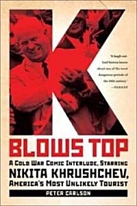 K Blows Top: A Cold War Comic Interlude, Starring Nikita Khrushchev, Americas Most Unlikely Tourist (Paperback)