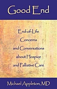 Good End: End-Of-Life Concerns and Conversations about Hospice and Palliative Care (Paperback)
