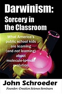 Darwinism: Sorcery in the Classroom (Paperback)