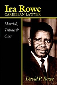 IRA Rowe, Caribbean Lawyer: Materials, Tributes & Cases (Paperback)