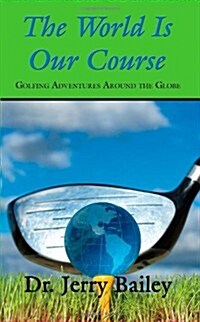The World Is Our Course: Golfing Adventures Around the Globe (Paperback)