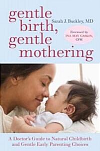 Gentle Birth, Gentle Mothering: A Doctors Guide to Natural Childbirth and Gentle Early Parenting Choices (Paperback)