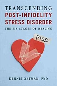 Transcending Post-Infidelity Stress Disorder (PISD): The Six Stages of Healing (Paperback)