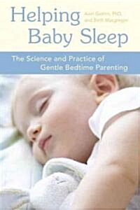 Helping Baby Sleep: The Science and Practice of Gentle Bedtime Parenting (Paperback)