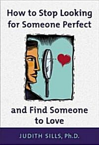 How to Stop Looking for Someone Perfect and Find Someone to Love (Paperback)