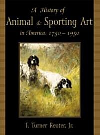 A History of American Animal and Sporting Art, 1750-1950 (Hardcover)