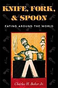 Knife, Fork and Spoon: Eating Around the World (Hardcover, Revised)
