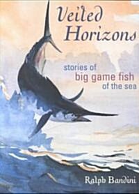 Veiled Horizons: Stories of Big Game Fish of the Sea (Paperback)