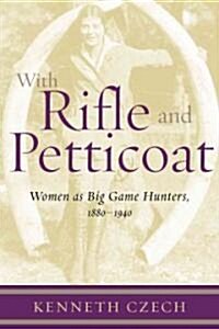 With Rifle & Petticoat: Women as Big Game Hunters, 1880-1940 (Hardcover)