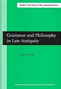 Grammar And Philosophy In Late Antiquity (Hardcover)