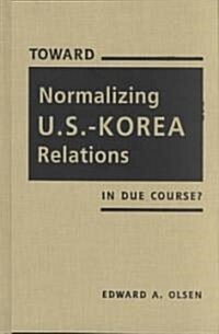 Toward Normalizing U.S. Korea Relations (Hardcover)