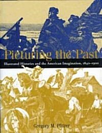 Picturing the Past: Illustrated Histories and the American Imagination, 1840-1900 (Hardcover)
