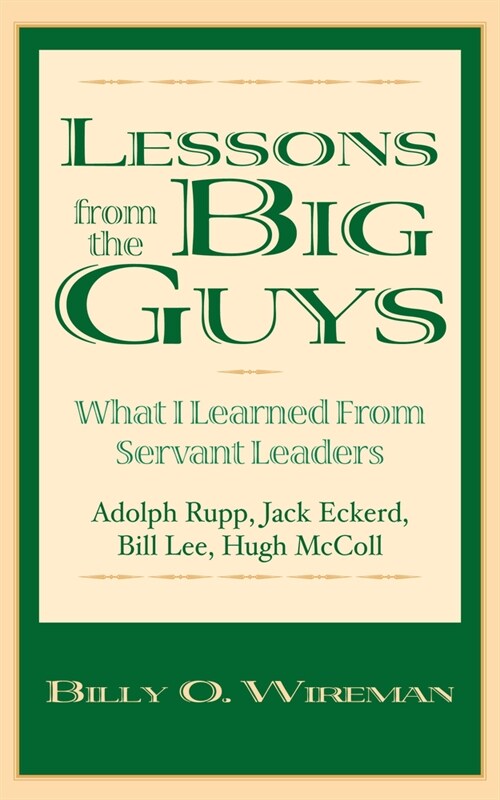Lessons from the Big Guys: What I Learned from Servant Leaders Adolph Rupp, Jack Eckerd, Bill Lee, Hugh McColl (Hardcover)