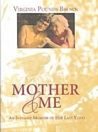 Mother & Me: An Intimate Memoir of Her Last Years (Hardcover)