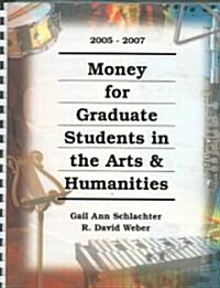 Money for Graduate Students in the Arts & Humanities, 2005-2007 (Paperback, Spiral)