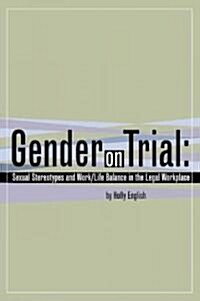 Gender on Trial: Sexual Stereotypes and Work/Life Balance in the Legal Workplace (Paperback)