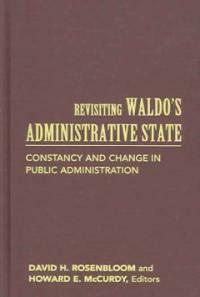 Revisiting Waldo's administrative state : constancy and change in public administration