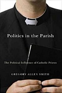 Politics in the Parish: The Political Influence of Catholic Priests (Paperback)