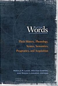 Little Words: Their History, Phonology, Syntax, Semantics, Pragmatics, and Acquisition (Paperback)