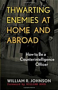 Thwarting Enemies at Home and Abroad: How to Be a Counterintelligence Officer (Paperback)