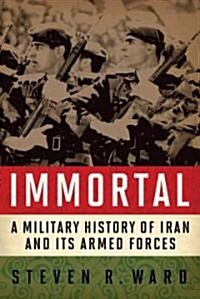 Immortal: A Military History of Iran and Its Armed Forces (Hardcover)