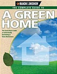 The Complete Guide to a Green Home: The Good Citizens Guide to Earth-Friendly Remodeling & Home Maintenance (Paperback)