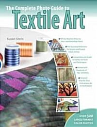 The Complete Photo Guide to Textile Art: *all You Need to Know to Alter and Embellish Fabric *the Essential Reference for Novice and Expert Fabric Art (Paperback)