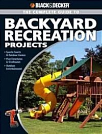 The Complete Guide to Backyard Recreation Projects (Paperback)