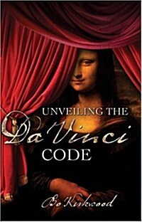 Unveiling the Da Vinci Code: The Mystery of the Da Vinci Code Revealed, a Christian Perspective (Paperback)