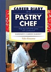 Career Diary of a Pastry Chef: Thirty Days Behind the Scenes with a Professional (Paperback)